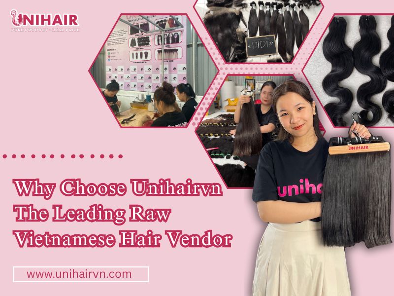 Why Choose Unihairvn – Leading Raw Vietnamese Hair Vendor
