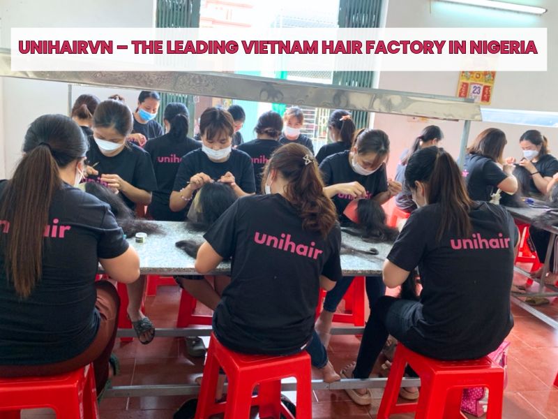 Unihairvn – The Leading Vietnam Hair Factory for Nigeria Unihairvn – The Leading Vietnam Hair Factory for Nigeria